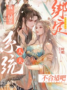 我一绿茶绑定人夫系统?不合适吧/夫君吸男我吸女,满城男女打光棍